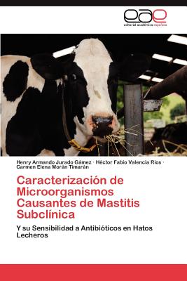 Caracterizacion de Microorganismos Causantes de Mastitis Subclinica - Jurado Gmez Henry Armando, and Valencia Rios H?ctor Fabio, and Morn Timarn Carmen Elena