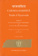 Caraka-Samhita. Traite D'Ayurveda - Volume I: Le Livre Des Principes (Sutrasthana) Et Le Livre Du Corps (Sharirasthana)