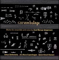 Carambolage: Works for ensemble and voice by Axel Borup-Jrgensen - Ars Nova Copenhagen; rhus Sinfonietta; Soren K. Hansen (conductor)
