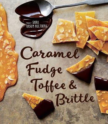 Caramel, Fudge, Toffee & Brittle: Secrets of a Confectioner - Hultberg, Sara Aasum