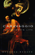 Caravaggio: A Passionate Life