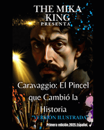 Caravaggio: El Pincel que Cambi la Historia THE MIKA KING PRESENTA: Caravaggio: El Pincel que Cambi la Historia THE MIKA KING PRESENTA "versin ilustrada"