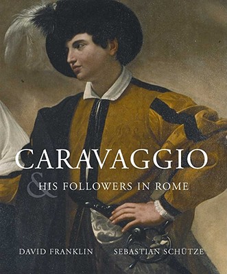 Caravaggio & His Followers in Rome - Franklin, David, Dr., and Schutze, Sebastian, Dr.