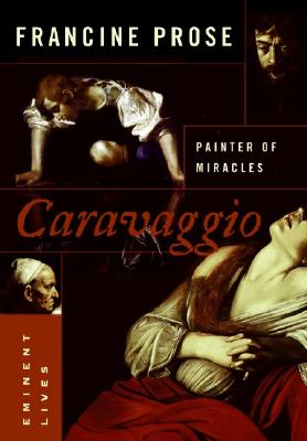 Caravaggio: Painter of Miracles - Prose, Francine