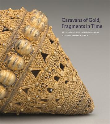 Caravans of Gold, Fragments in Time: Art, Culture, and Exchange Across Medieval Saharan Africa - Berzock, Kathleen Bickford