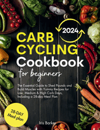 Carb Cycling Cookbook for Beginners: The Essential Guide to Shed Pounds and Build Muscles with Yummy Recipes for Low, Medium & High Carb Days, Including a 28-day Meal Plan