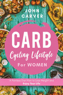 Carb Cycling Lifestyle for Women: A Painless Diet Plan to Lose Weight and Enjoy Your Life