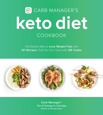 Carb Manager's Keto Diet Cookbook: The Easiest Way to Lose Weight Fast with 101 Recipes That You Can Track with Qr Codes - Carb Manager, and Davis, Mandy (Editor), and Winkler, Becky (Photographer)