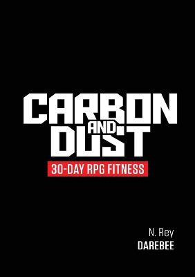 Carbon And Dust: 30-Day RPG Fitness - Rey, N