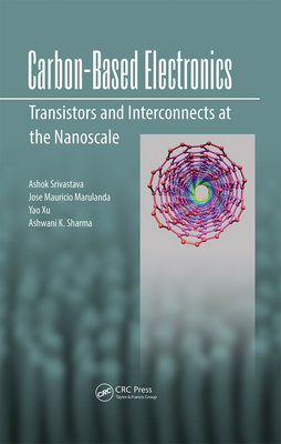 Carbon-Based Electronics: Transistors and Interconnects at the Nanoscale - Srivastava, Ashok, and Marulanda, Jose Mauricio, and Xu, Yao