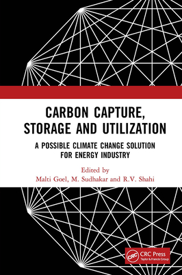 Carbon Capture, Storage and Utilization: A Possible Climate Change Solution for Energy Industry - Goel, Malti (Editor), and Sudhakar, M (Editor), and Shahi, R V (Editor)