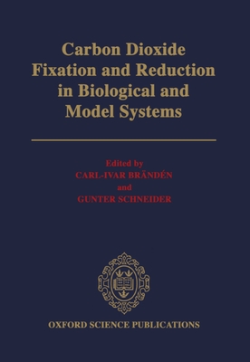 Carbon Dioxide Fixation and Reduction in Biological and Model Systems: Proceedings of the Royal Swedish Academy of Sciences Novel Symposium 1991 - Brndn, Carl-Ivar (Editor), and Schneider, Gunter (Editor)