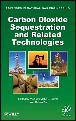 Carbon Dioxide Sequestration and Related Technologies - Wu, Ying (Editor), and Carroll, John J. (Editor), and Du, Zhimin (Editor)