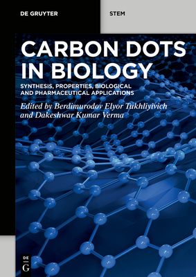 Carbon Dots in Biology: Synthesis, Properties, Biological and Pharmaceutical Applications - Tukhliyivich, Berdimurodov Elyor (Editor), and Verma, Dakeshwar Kumar (Editor)