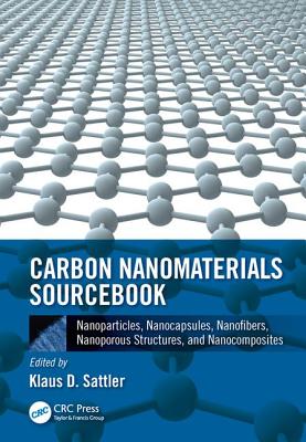 Carbon Nanomaterials Sourcebook: Nanoparticles, Nanocapsules, Nanofibers, Nanoporous Structures, and Nanocomposites, Volume II - Sattler, Klaus D (Editor)