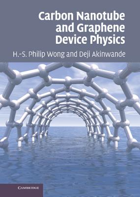 Carbon Nanotube and Graphene Device Physics - Wong, H.-S. Philip, and Akinwande, Deji