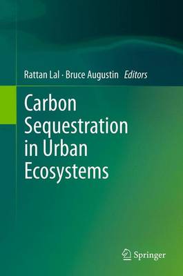 Carbon Sequestration in Urban Ecosystems - Lal, Rattan (Editor), and Augustin, Bruce (Editor)