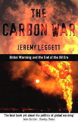 Carbon War: Global Warming and the End of the Oil Era - Leggett, Jeremy