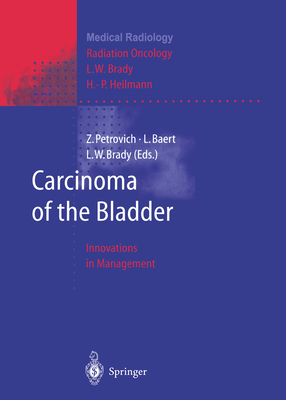 Carcinoma of the Bladder: Innovations in Management - Petrovich, Zbigniew (Editor), and Brady, Luther W, Dr., MD (Editor), and Skinner, D G (Preface by)