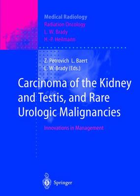 Carcinoma of the Kidney and Testis, and Rare Urologic Malignancies: Innovations in Management - Petrovich, Zbigniew (Editor), and Brady, Luther W, MD (Editor), and Brady, L W