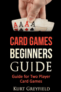 Card Games Beginners Guide: Guide for Two Player Card Games