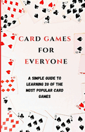 Card Games for Everyone: A simple guide to learning 20 of the most popular card games