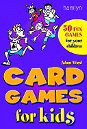 Card Games for Kids: 50 of the Best Games for Children of All Ages - Ward, Adam