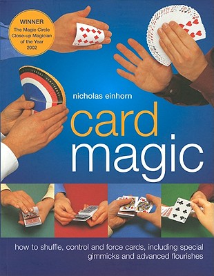 Card Magic: How to Shuffle, Control and Force Cards, Including Special Gimmicks and Advanced Flourishes - Einhorn, Nicholas