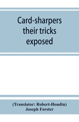 Card-sharpers, their tricks exposed, or, The art of always winning - Robert-Houdin (Translated by), and Forster, Joseph