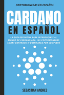 Cardano en Espaol: La Gu?a Definitiva Para Introducirte Al Mundo de Cardano ADA, Las Criptomonedas Smart Contracts Y Dominarlo Por Completo