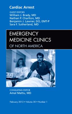 Cardiac Arrest, An Issue of Emergency Medicine Clinics - Brady, William J., and Charlton, Nathan P., and Lawner, Benjamin J.