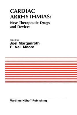 Cardiac Arrhythmias: New Therapeutic Drugs and Devices: Proceedings of the Symposium on New Drugs and Devices, Held at Philadelphia, Pa October 4 and 5, 1984 - Morganroth, J (Editor), and Moore, E Neil (Editor)