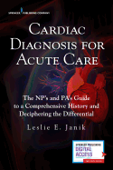 Cardiac Diagnosis for Acute Care: The NP's and PA's Guide to a Comprehensive History and Deciphering the Differential