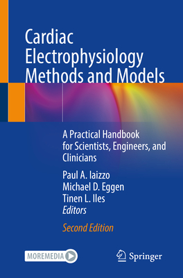 Cardiac Electrophysiology Methods and Models: A Practical Handbook for Scientists, Engineers, and Clinicians - Iaizzo, Paul A (Editor), and Eggen, Michael D (Editor), and Iles, Tinen L (Editor)