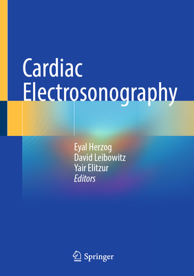 Cardiac Electrosonography - Herzog, Eyal (Editor), and Leibowitz, David (Editor), and Elitzur, Yair (Editor)