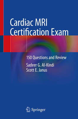 Cardiac MRI Certification Exam: 150 Questions and Review - Al-Kindi, Sadeer G, and Janus, Scott E