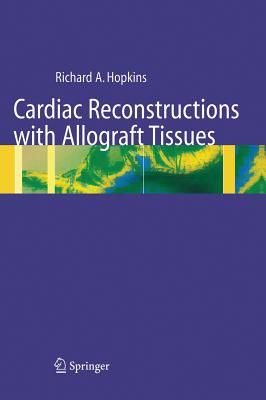 Cardiac Reconstructions with Allograft Tissues - Hopkins, Richard A, and Karlson, K E (Contributions by), and Ferrans, V J, and Karlson, G a (Contributions by), and Hilbert...