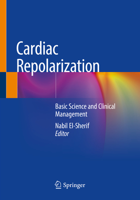 Cardiac Repolarization: Basic Science and Clinical Management - El-Sherif, Nabil (Editor)