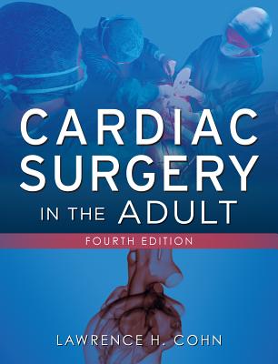 Cardiac Surgery in the Adult, Fourth Edition - Cohn, Lawrence H, MD