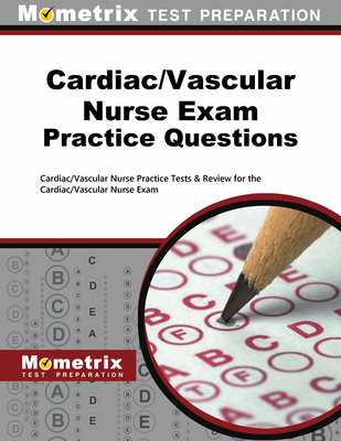 Cardiac/Vascular Nurse Exam Practice Questions: Cardiac/Vascular Nurse Practice Tests & Review for the Cardiac/Vascular Nurse Exam - Mometrix Nursing Certification Test Team (Editor)