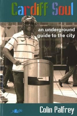 Cardiff Soul: An Underground Guide to the City - Palfrey, Colin