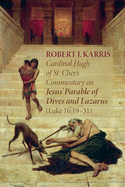 Cardinal Hugh of St. Cher's Commentary on Jesus' Parable of Dives and Lazarus (Luke 16: 19-31)