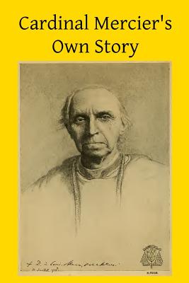 Cardinal Mercier's Own Story - Hermenegild Tosf, Brother (Editor), and Mercier, D J Cardinal