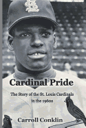 Cardinal Pride: The Story of the St. Louis Cardinals in the 1960s