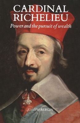 Cardinal Richelieu: Power and the Pursuit of Wealth - Bergin, Joseph, Dr.