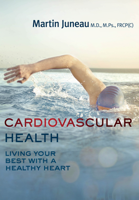 Cardiovascular Health: Living Your Best with a Healthy Heart - Juneau, Martin, Dr., and Sandilands, Barbara (Translated by), and Lavoie, Pierre (Foreword by)