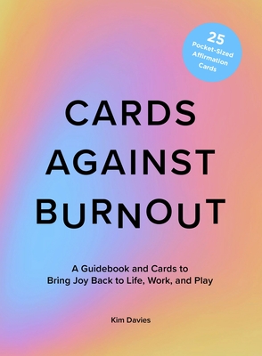 Cards Against Burnout: A Guidebook and Cards to Bring Joy Back to Life, Work, and Play - Davies, Kim