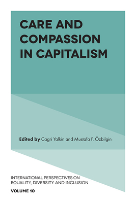 Care and Compassion in Capitalism - Yalkin, Cagri (Editor), and zbilgin, Mustafa F (Editor)