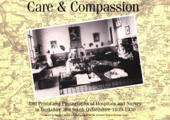 Care and Compassion: Old Prints and Photographs of Hospitals and Nurses in Berkshire and South Oxfordshire 1839-1930