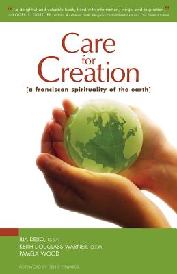 Care for Creation: A Franciscan Spirituality of the Earth - Delio, Ilia, O.S.F., and Warner, Keith Douglass, and Wood, Pamela